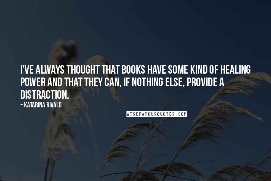 Katarina Bivald Quotes: I've always thought that books have some kind of healing power and that they can, if nothing else, provide a distraction.