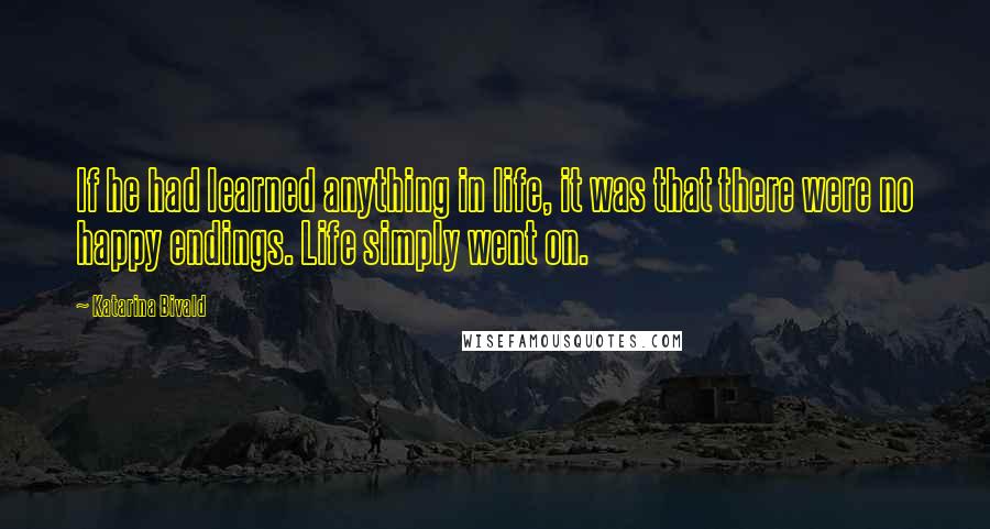 Katarina Bivald Quotes: If he had learned anything in life, it was that there were no happy endings. Life simply went on.