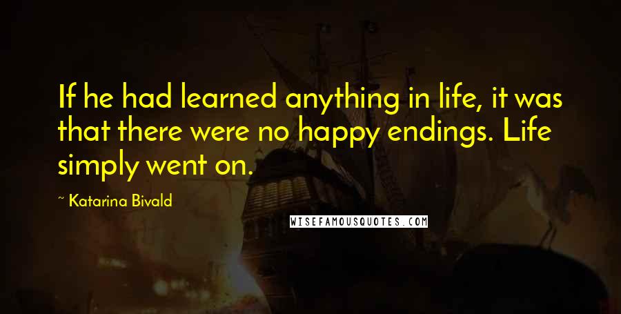 Katarina Bivald Quotes: If he had learned anything in life, it was that there were no happy endings. Life simply went on.