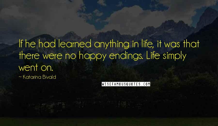 Katarina Bivald Quotes: If he had learned anything in life, it was that there were no happy endings. Life simply went on.