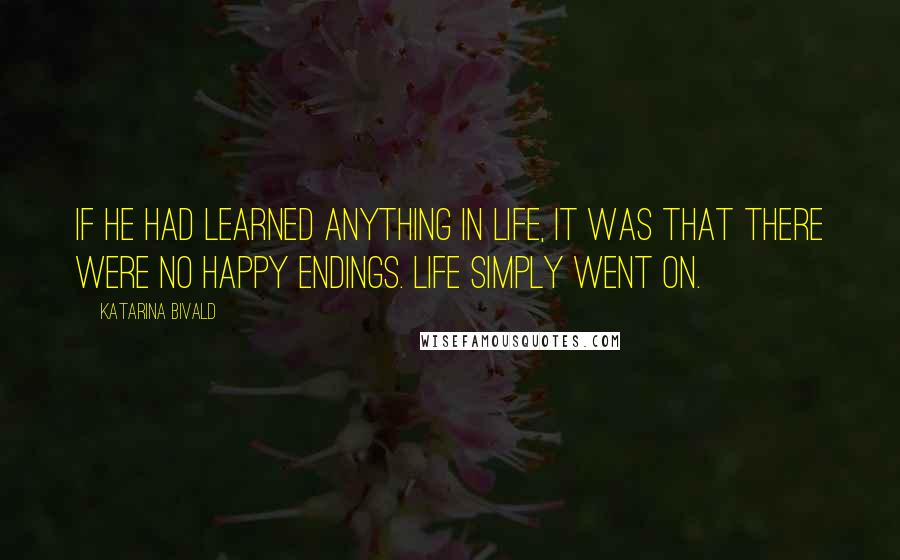 Katarina Bivald Quotes: If he had learned anything in life, it was that there were no happy endings. Life simply went on.