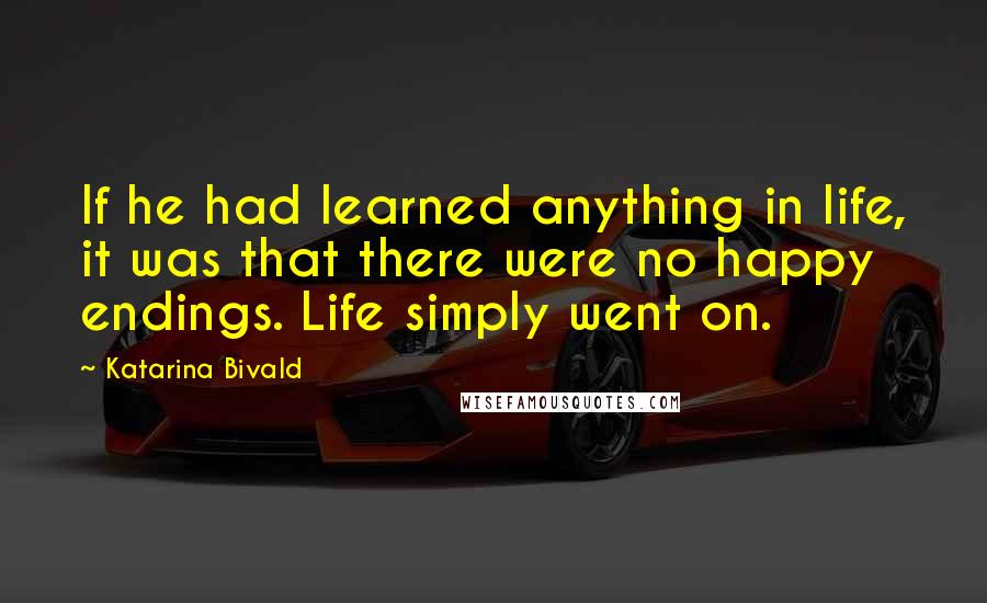 Katarina Bivald Quotes: If he had learned anything in life, it was that there were no happy endings. Life simply went on.