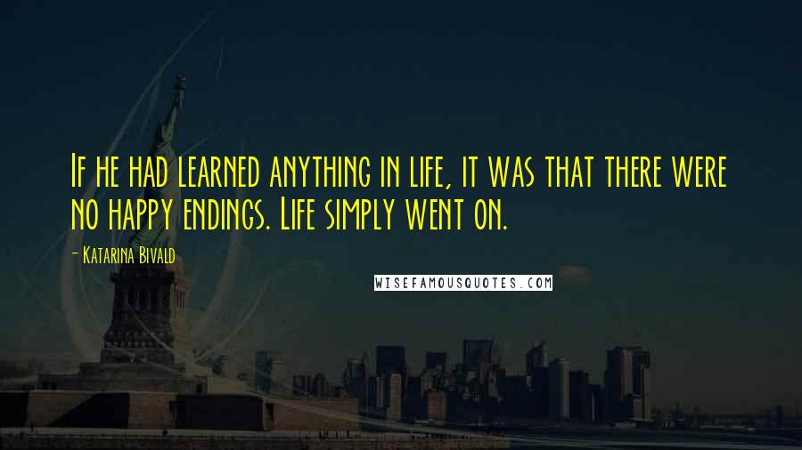 Katarina Bivald Quotes: If he had learned anything in life, it was that there were no happy endings. Life simply went on.