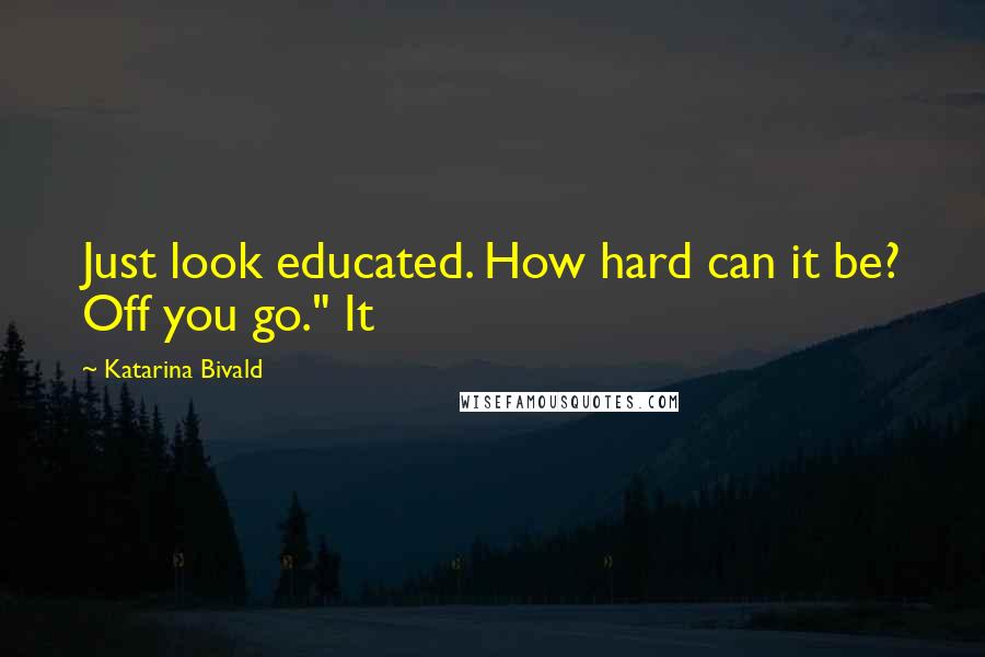 Katarina Bivald Quotes: Just look educated. How hard can it be? Off you go." It
