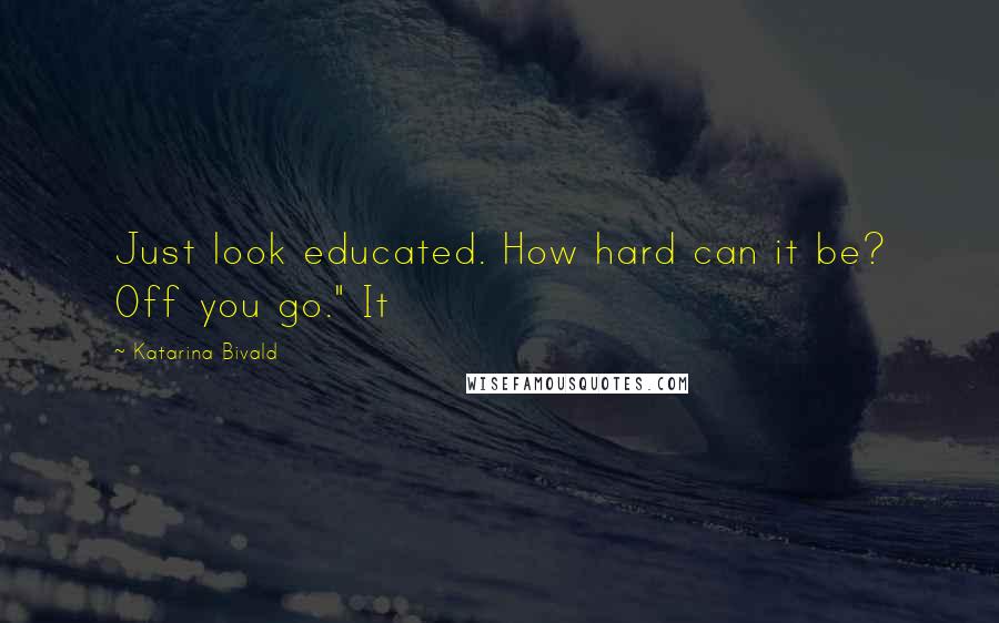 Katarina Bivald Quotes: Just look educated. How hard can it be? Off you go." It