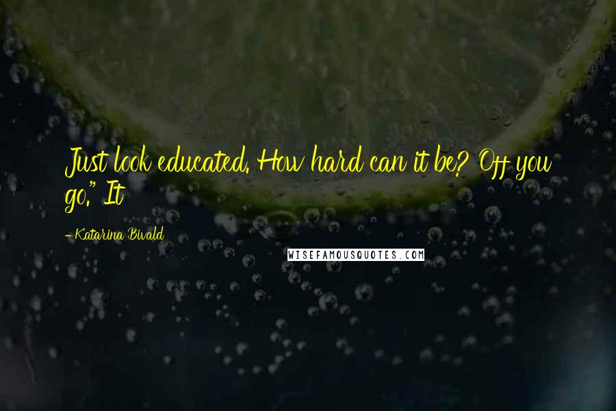 Katarina Bivald Quotes: Just look educated. How hard can it be? Off you go." It