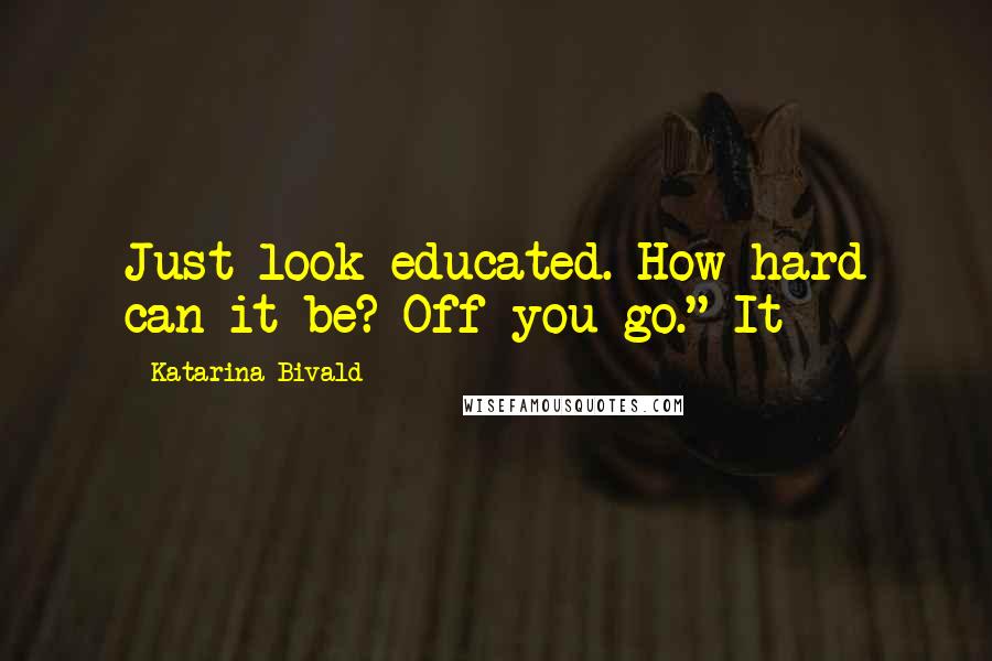 Katarina Bivald Quotes: Just look educated. How hard can it be? Off you go." It