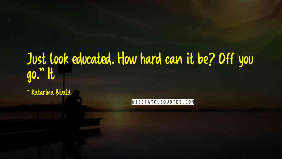 Katarina Bivald Quotes: Just look educated. How hard can it be? Off you go." It