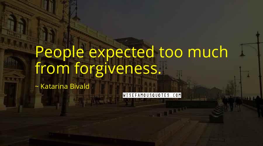Katarina Bivald Quotes: People expected too much from forgiveness.