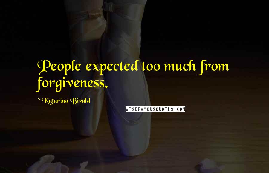 Katarina Bivald Quotes: People expected too much from forgiveness.