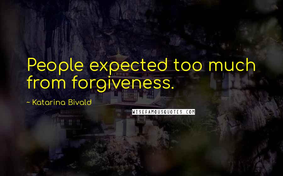 Katarina Bivald Quotes: People expected too much from forgiveness.