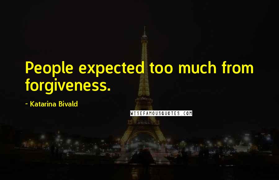 Katarina Bivald Quotes: People expected too much from forgiveness.