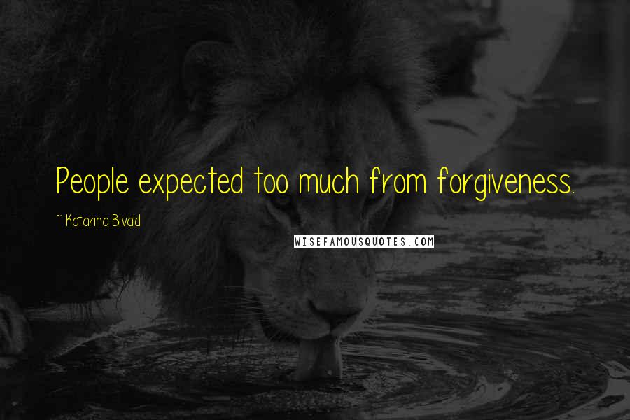 Katarina Bivald Quotes: People expected too much from forgiveness.