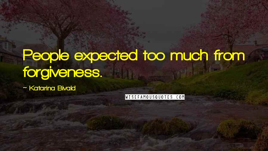 Katarina Bivald Quotes: People expected too much from forgiveness.