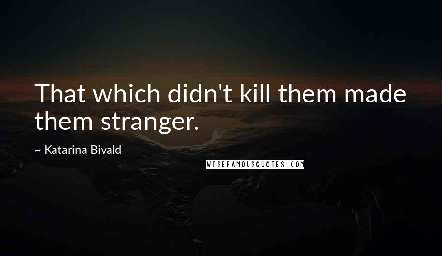 Katarina Bivald Quotes: That which didn't kill them made them stranger.