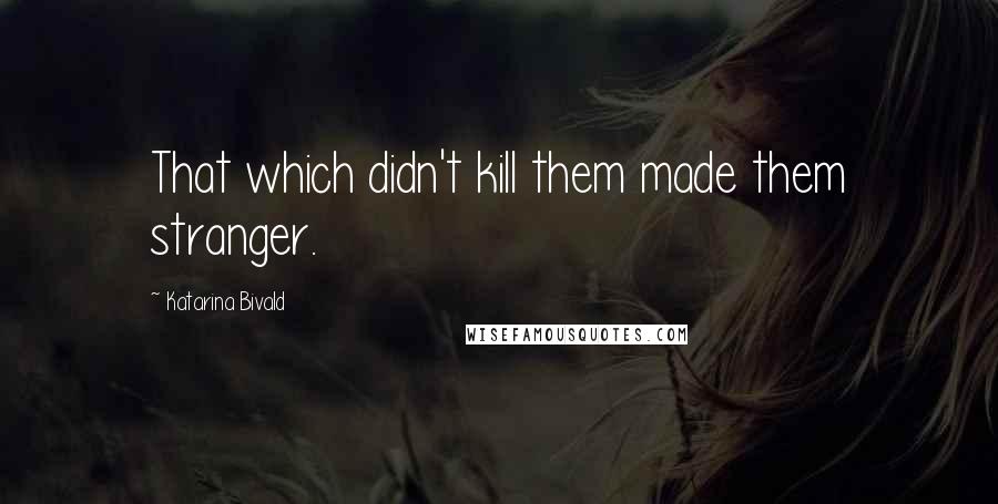 Katarina Bivald Quotes: That which didn't kill them made them stranger.