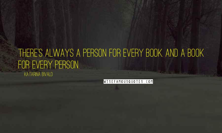 Katarina Bivald Quotes: There's always a person for every book. And a book for every person.