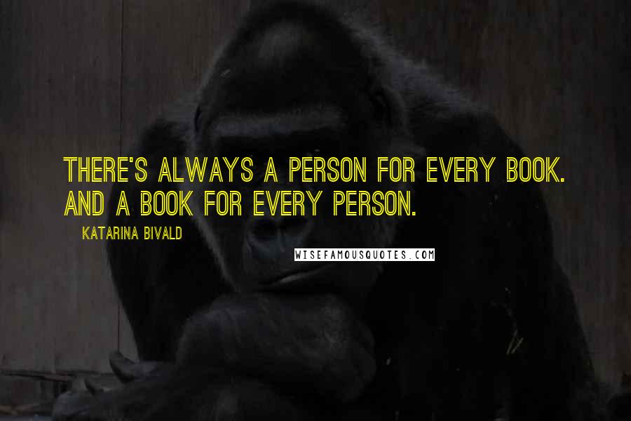 Katarina Bivald Quotes: There's always a person for every book. And a book for every person.