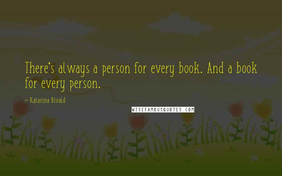 Katarina Bivald Quotes: There's always a person for every book. And a book for every person.