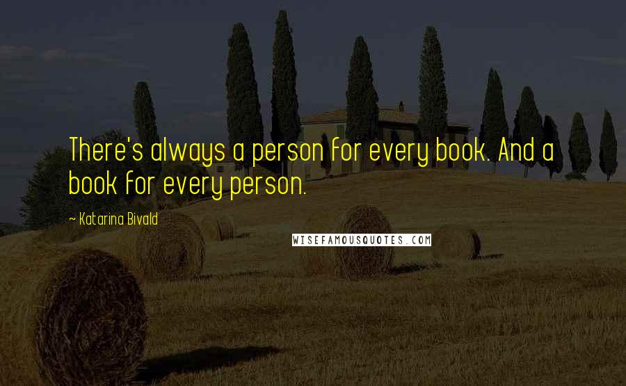 Katarina Bivald Quotes: There's always a person for every book. And a book for every person.
