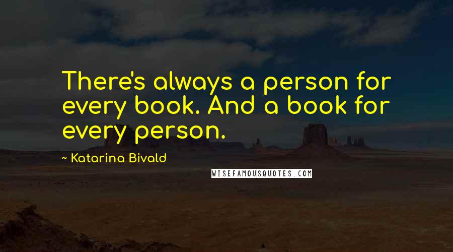 Katarina Bivald Quotes: There's always a person for every book. And a book for every person.