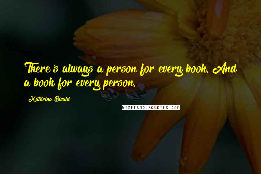 Katarina Bivald Quotes: There's always a person for every book. And a book for every person.