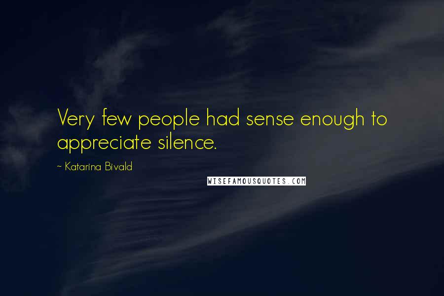 Katarina Bivald Quotes: Very few people had sense enough to appreciate silence.