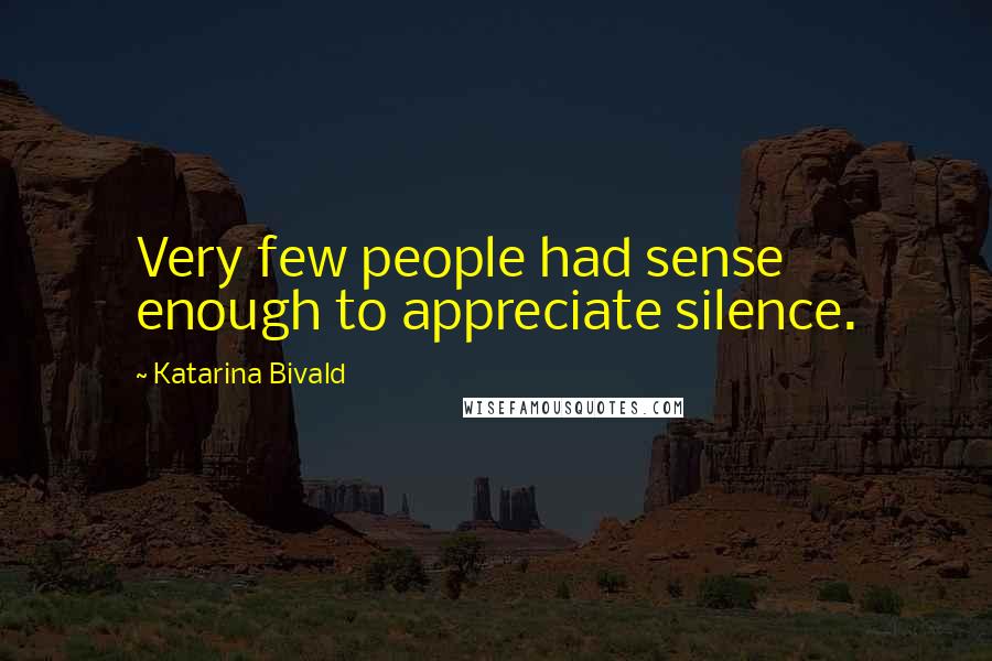 Katarina Bivald Quotes: Very few people had sense enough to appreciate silence.