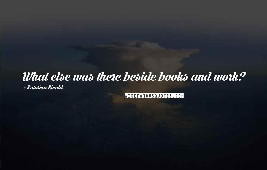 Katarina Bivald Quotes: What else was there beside books and work?