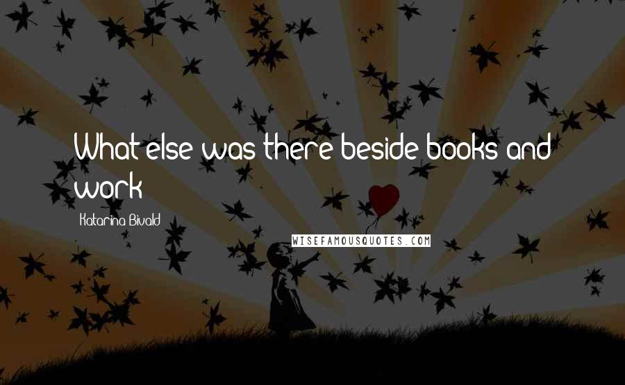 Katarina Bivald Quotes: What else was there beside books and work?