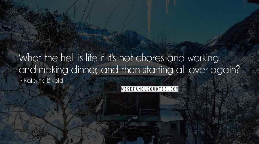 Katarina Bivald Quotes: What the hell is life if it's not chores and working and making dinner, and then starting all over again?