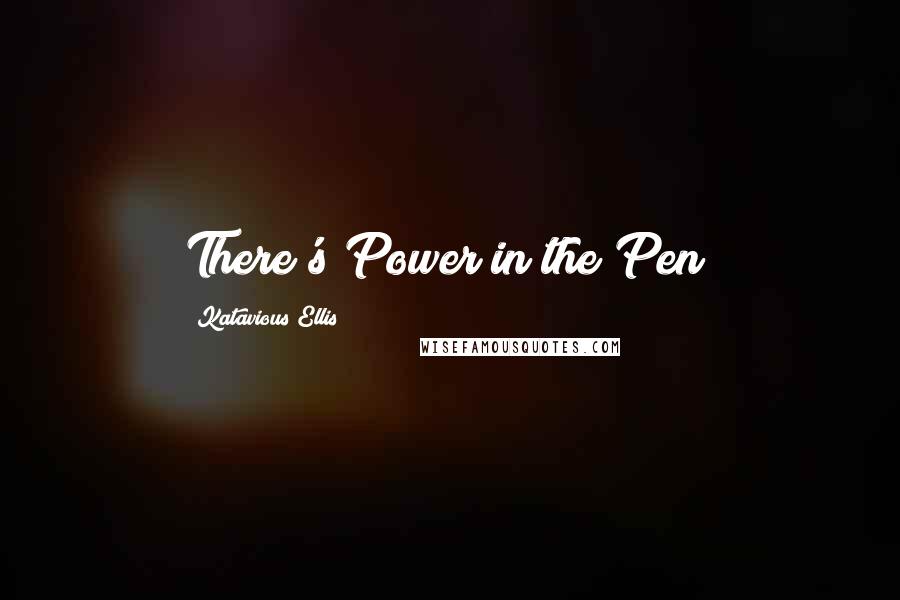 Katavious Ellis Quotes: There's Power in the Pen!