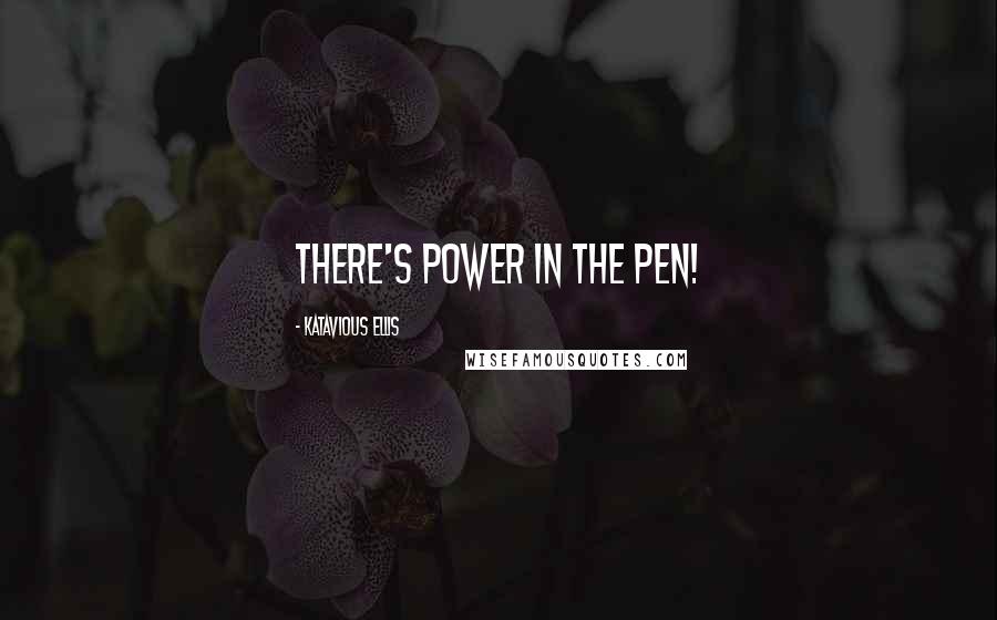 Katavious Ellis Quotes: There's Power in the Pen!