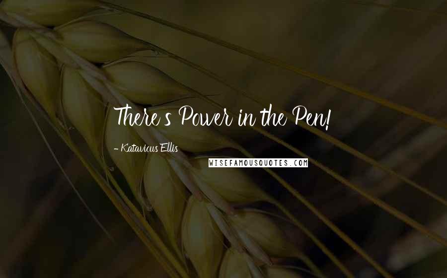 Katavious Ellis Quotes: There's Power in the Pen!