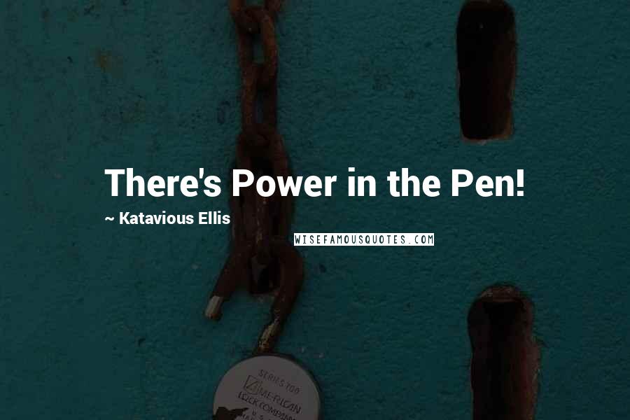 Katavious Ellis Quotes: There's Power in the Pen!