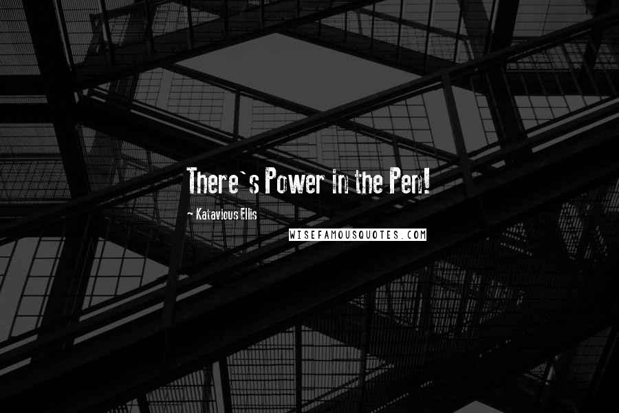 Katavious Ellis Quotes: There's Power in the Pen!