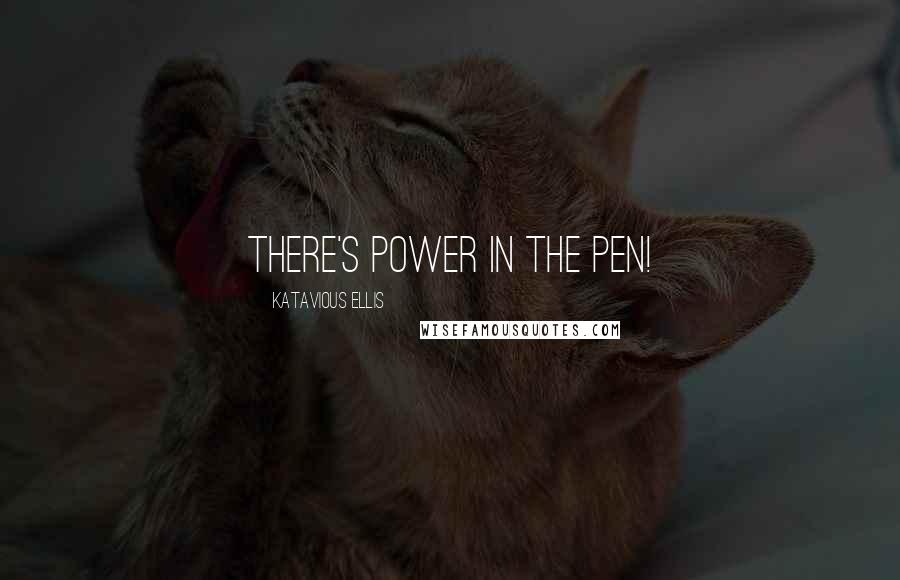 Katavious Ellis Quotes: There's Power in the Pen!