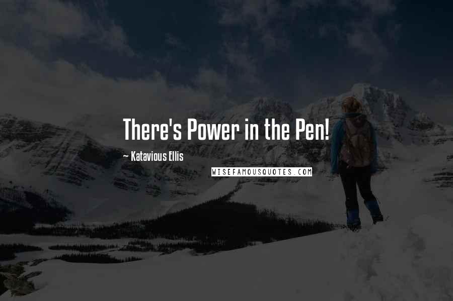 Katavious Ellis Quotes: There's Power in the Pen!