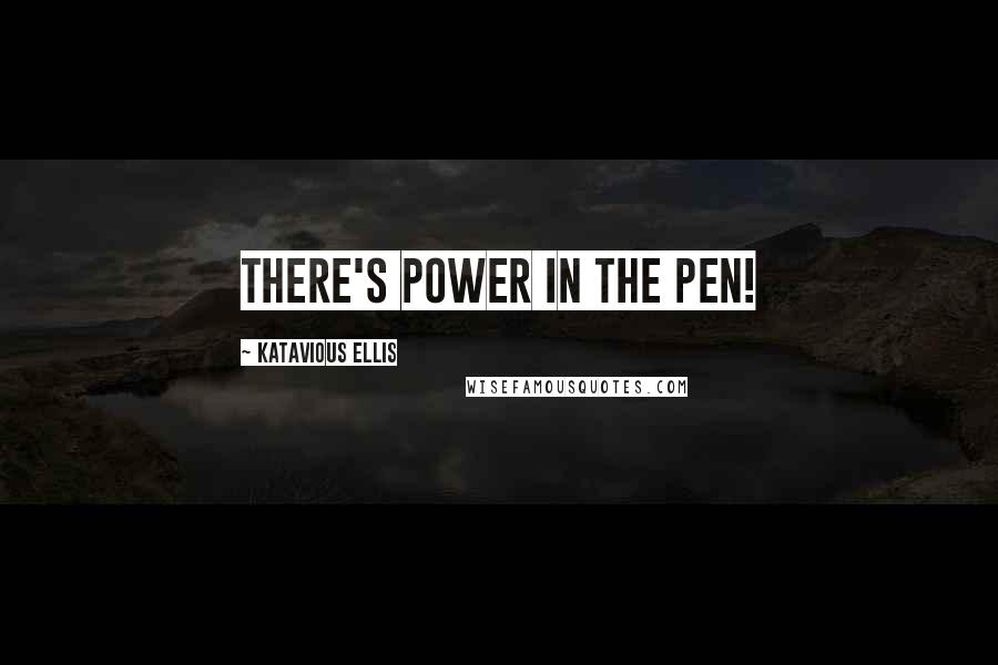 Katavious Ellis Quotes: There's Power in the Pen!