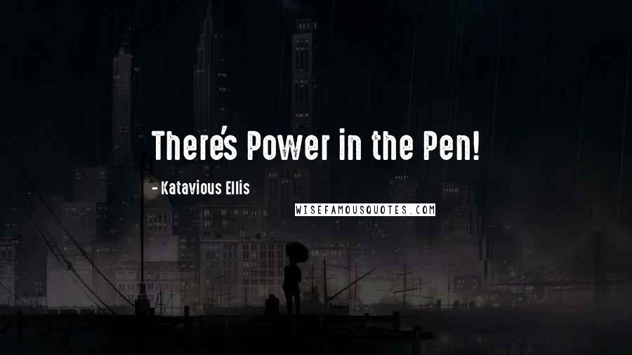 Katavious Ellis Quotes: There's Power in the Pen!