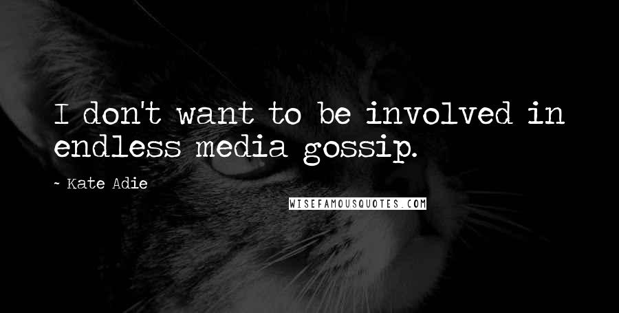 Kate Adie Quotes: I don't want to be involved in endless media gossip.