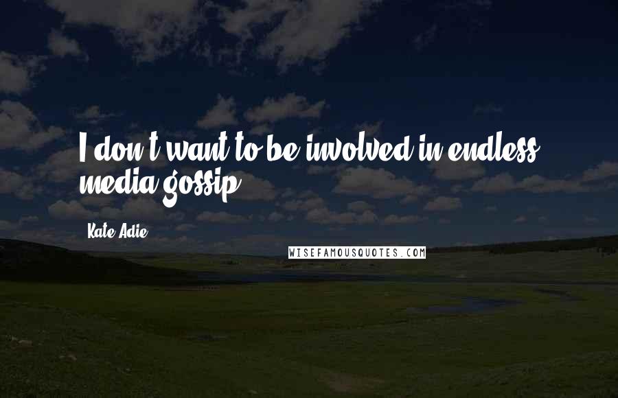 Kate Adie Quotes: I don't want to be involved in endless media gossip.