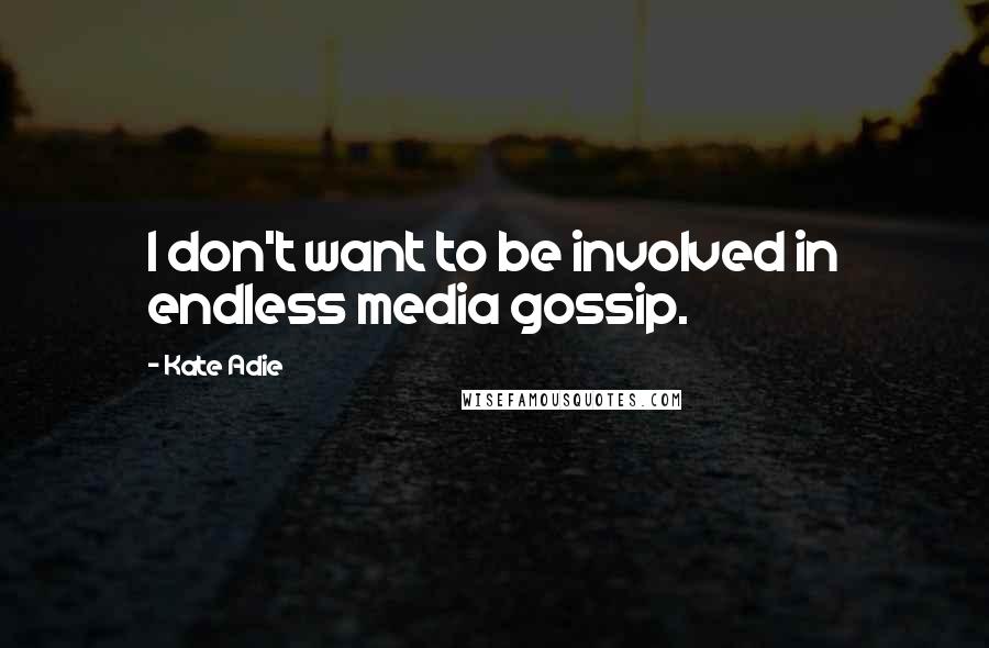 Kate Adie Quotes: I don't want to be involved in endless media gossip.