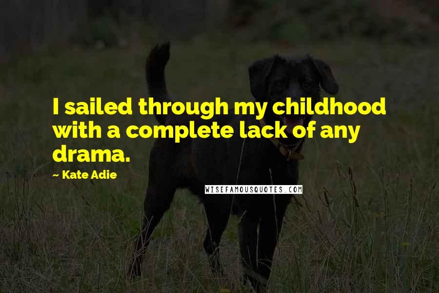 Kate Adie Quotes: I sailed through my childhood with a complete lack of any drama.