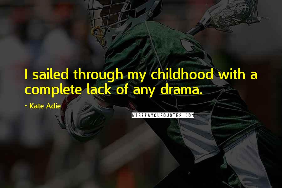 Kate Adie Quotes: I sailed through my childhood with a complete lack of any drama.