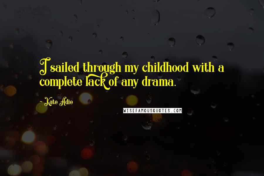 Kate Adie Quotes: I sailed through my childhood with a complete lack of any drama.