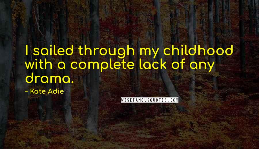 Kate Adie Quotes: I sailed through my childhood with a complete lack of any drama.