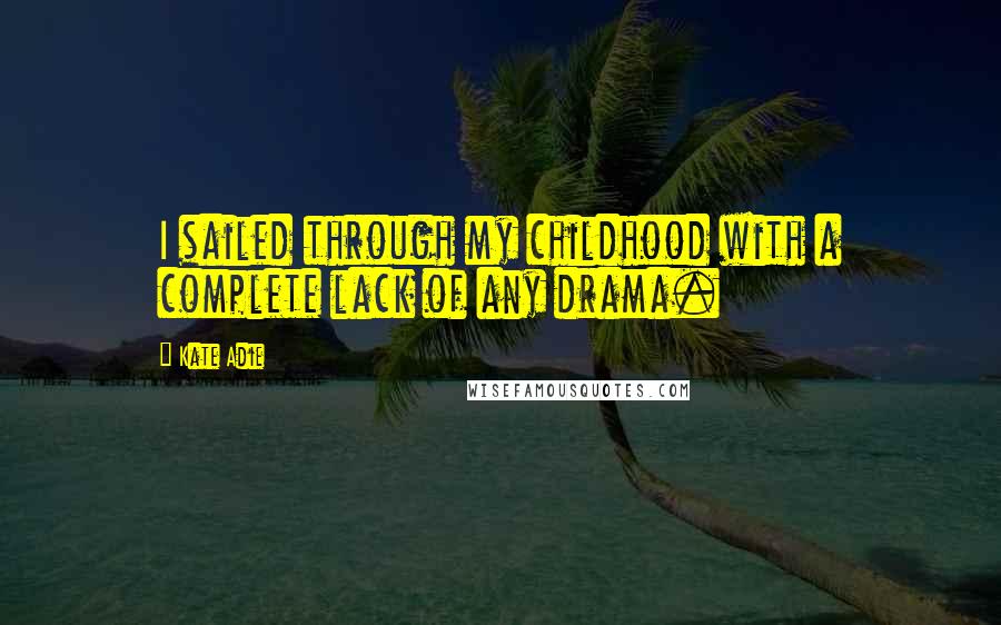 Kate Adie Quotes: I sailed through my childhood with a complete lack of any drama.