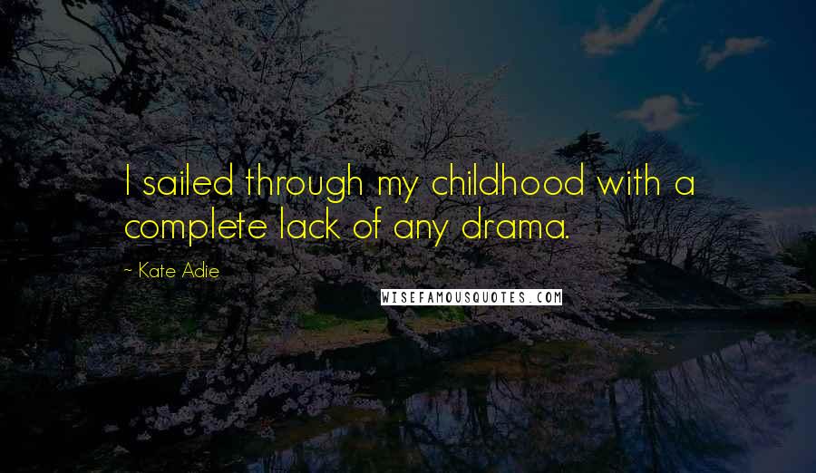 Kate Adie Quotes: I sailed through my childhood with a complete lack of any drama.