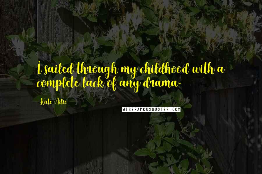 Kate Adie Quotes: I sailed through my childhood with a complete lack of any drama.